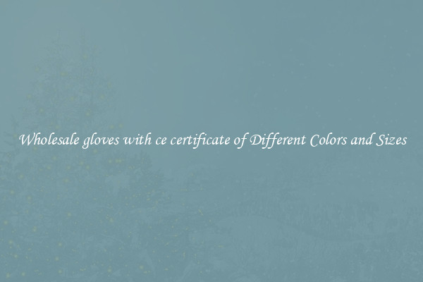 Wholesale gloves with ce certificate of Different Colors and Sizes