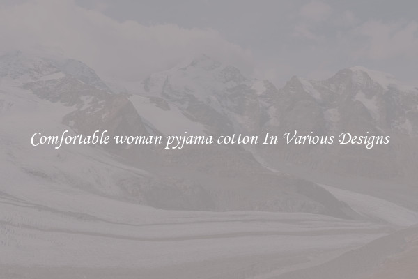 Comfortable woman pyjama cotton In Various Designs