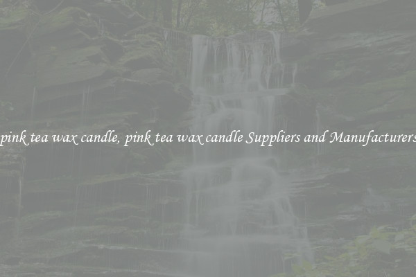 pink tea wax candle, pink tea wax candle Suppliers and Manufacturers