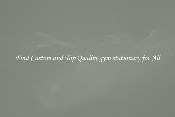 Find Custom and Top Quality gym stationary for All