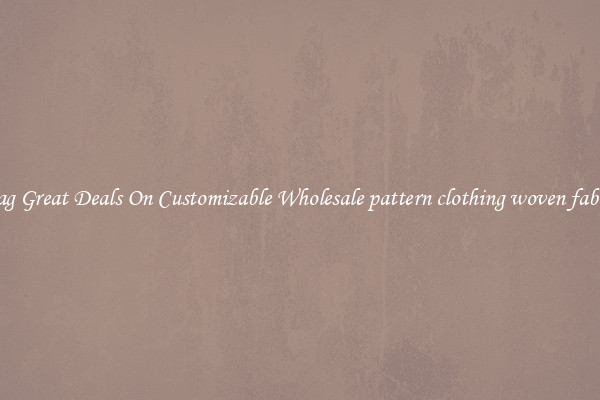 Snag Great Deals On Customizable Wholesale pattern clothing woven fabrics
