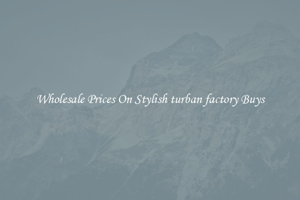 Wholesale Prices On Stylish turban factory Buys