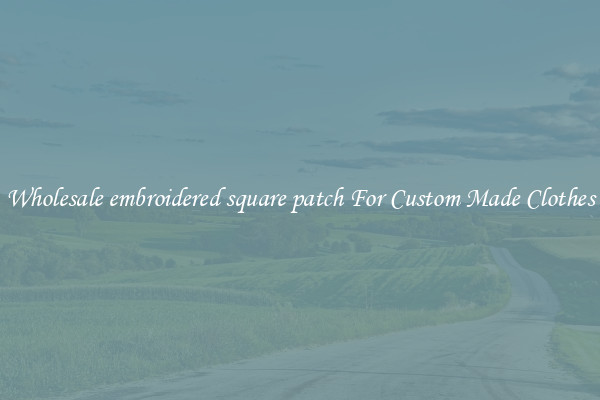Wholesale embroidered square patch For Custom Made Clothes