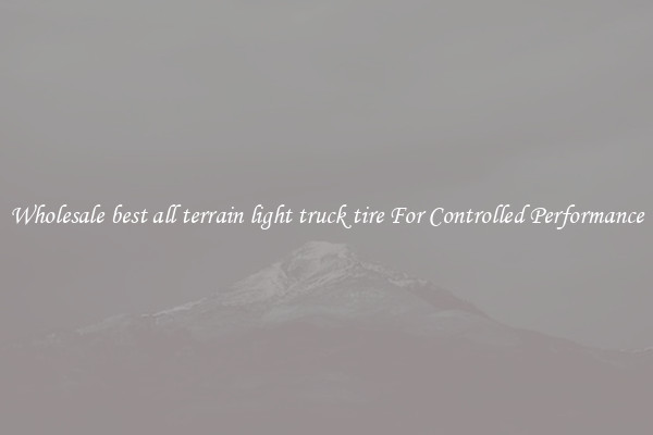 Wholesale best all terrain light truck tire For Controlled Performance