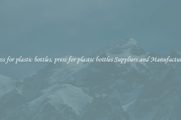 press for plastic bottles, press for plastic bottles Suppliers and Manufacturers