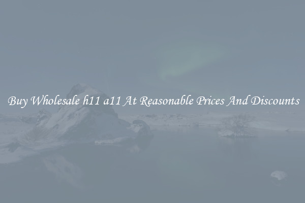 Buy Wholesale h11 a11 At Reasonable Prices And Discounts