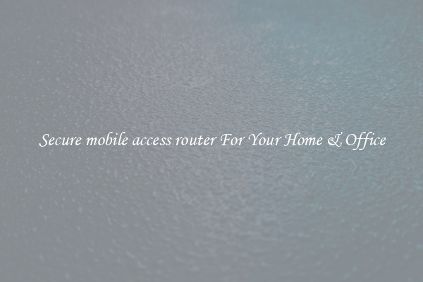 Secure mobile access router For Your Home & Office