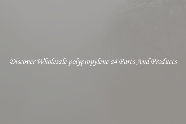 Discover Wholesale polypropylene a4 Parts And Products