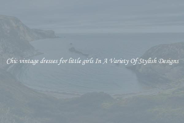 Chic vintage dresses for little girls In A Variety Of Stylish Designs