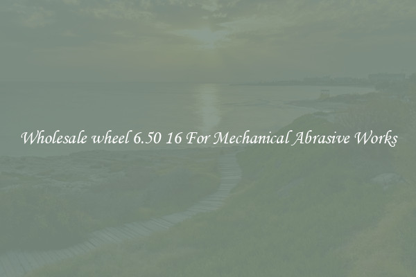 Wholesale wheel 6.50 16 For Mechanical Abrasive Works