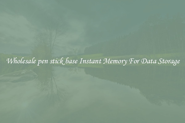 Wholesale pen stick base Instant Memory For Data Storage