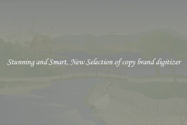 Stunning and Smart, New Selection of copy brand digitizer