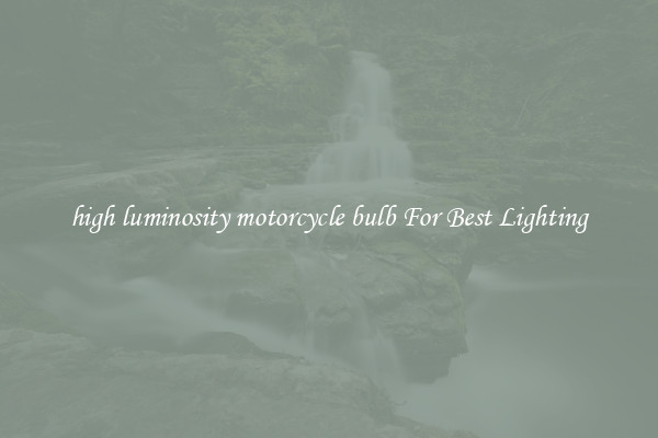 high luminosity motorcycle bulb For Best Lighting