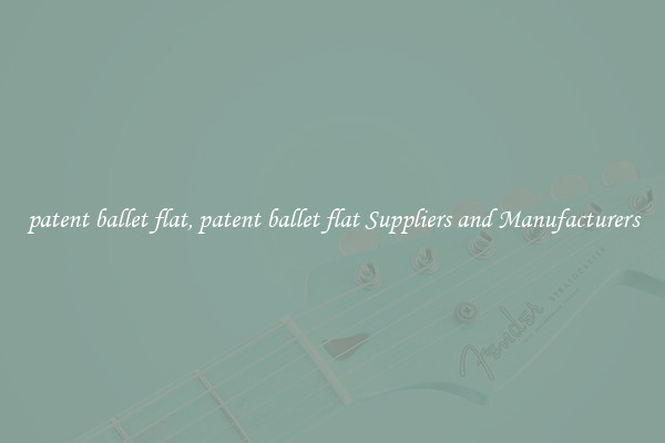 patent ballet flat, patent ballet flat Suppliers and Manufacturers