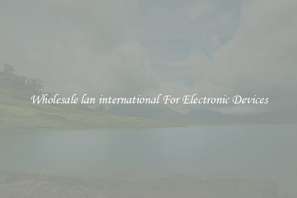 Wholesale lan international For Electronic Devices
