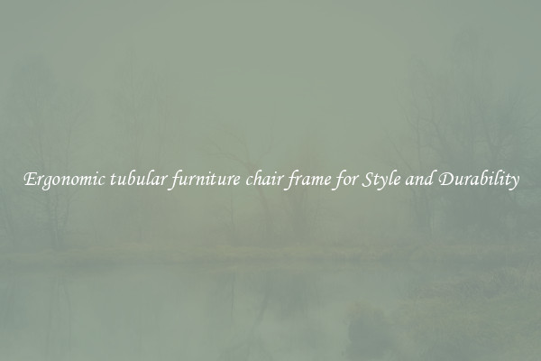 Ergonomic tubular furniture chair frame for Style and Durability