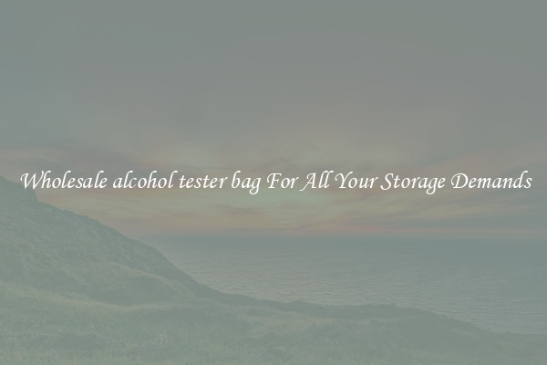 Wholesale alcohol tester bag For All Your Storage Demands