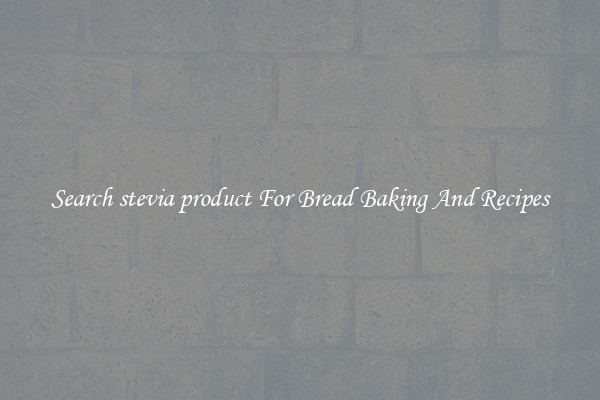 Search stevia product For Bread Baking And Recipes