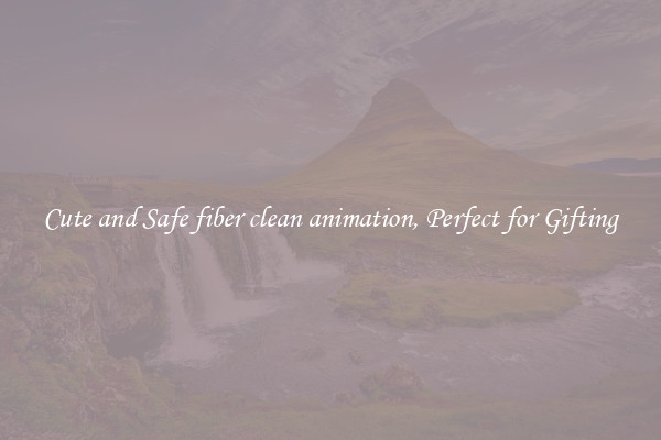 Cute and Safe fiber clean animation, Perfect for Gifting