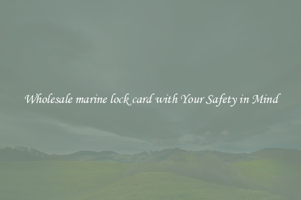 Wholesale marine lock card with Your Safety in Mind