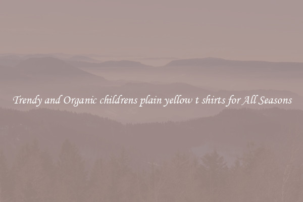 Trendy and Organic childrens plain yellow t shirts for All Seasons