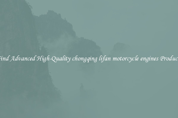 Find Advanced High-Quality chongqing lifan motorcycle engines Products