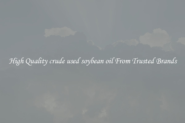 High Quality crude used soybean oil From Trusted Brands