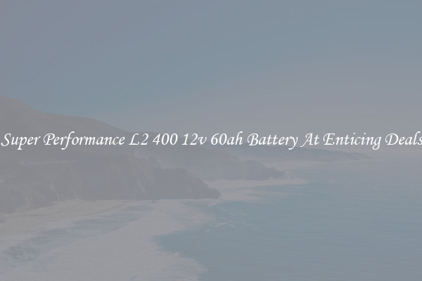 Super Performance L2 400 12v 60ah Battery At Enticing Deals