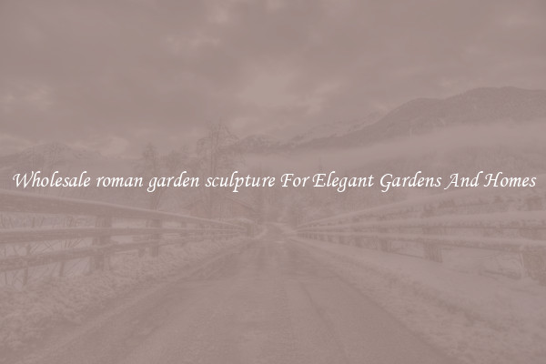 Wholesale roman garden sculpture For Elegant Gardens And Homes