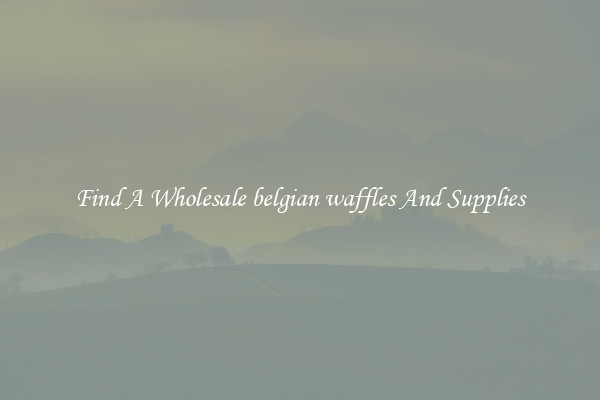 Find A Wholesale belgian waffles And Supplies