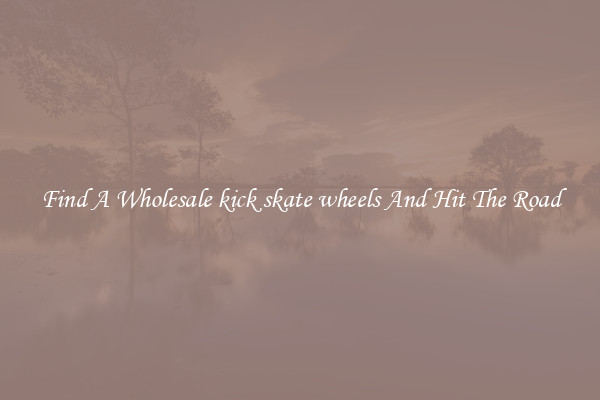 Find A Wholesale kick skate wheels And Hit The Road