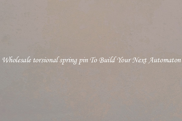 Wholesale torsional spring pin To Build Your Next Automaton