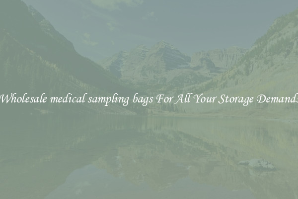 Wholesale medical sampling bags For All Your Storage Demands