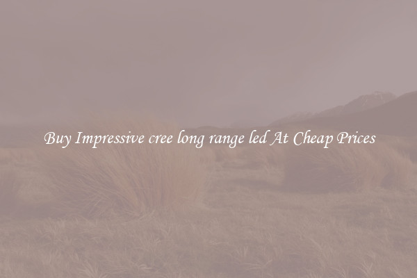 Buy Impressive cree long range led At Cheap Prices