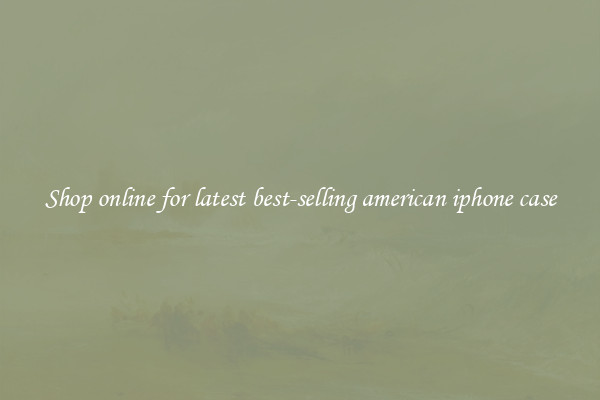 Shop online for latest best-selling american iphone case