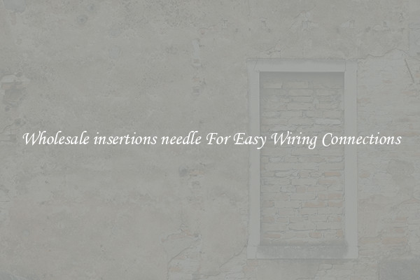 Wholesale insertions needle For Easy Wiring Connections