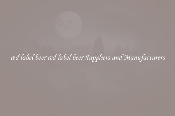 red label beer red label beer Suppliers and Manufacturers
