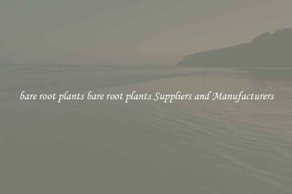 bare root plants bare root plants Suppliers and Manufacturers