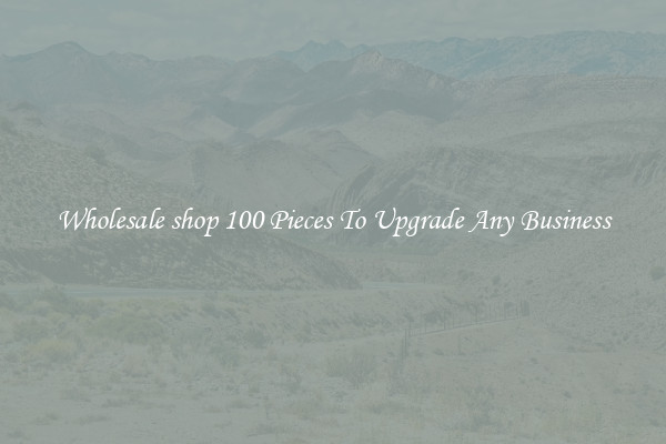 Wholesale shop 100 Pieces To Upgrade Any Business