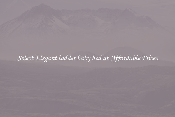 Select Elegant ladder baby bed at Affordable Prices