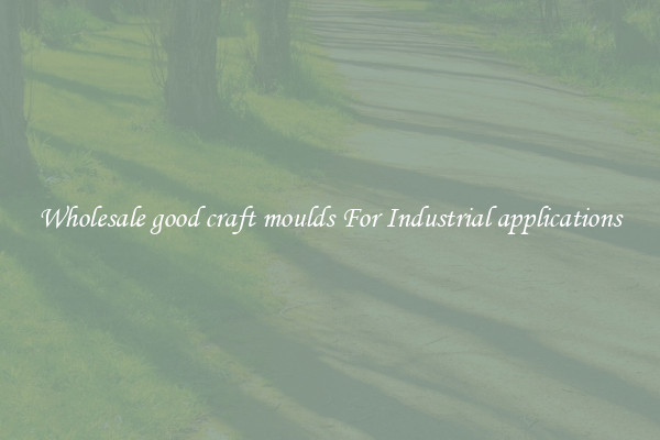 Wholesale good craft moulds For Industrial applications