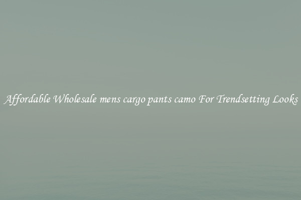 Affordable Wholesale mens cargo pants camo For Trendsetting Looks
