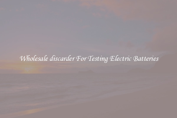 Wholesale discarder For Testing Electric Batteries