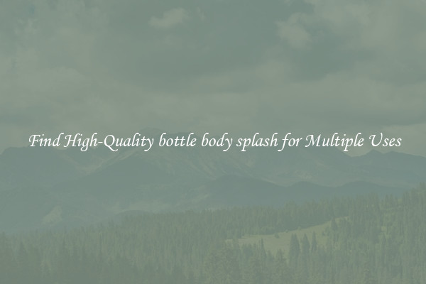 Find High-Quality bottle body splash for Multiple Uses