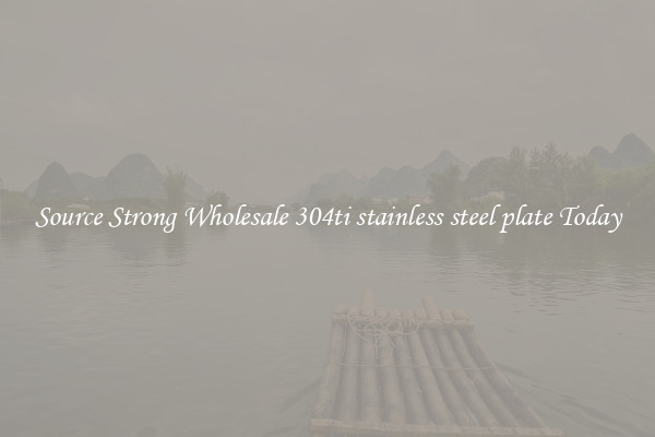 Source Strong Wholesale 304ti stainless steel plate Today