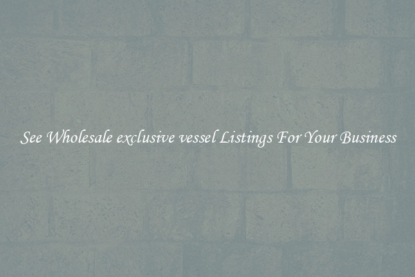 See Wholesale exclusive vessel Listings For Your Business