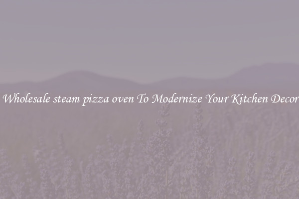 Wholesale steam pizza oven To Modernize Your Kitchen Decor