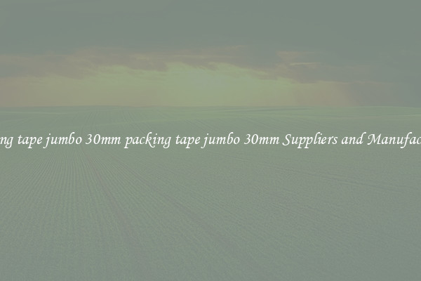 packing tape jumbo 30mm packing tape jumbo 30mm Suppliers and Manufacturers