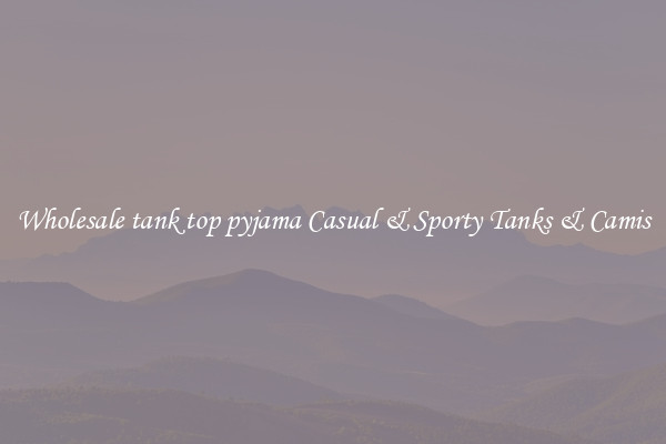 Wholesale tank top pyjama Casual & Sporty Tanks & Camis