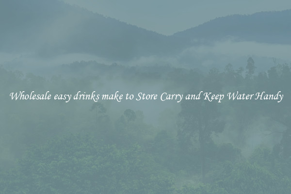 Wholesale easy drinks make to Store Carry and Keep Water Handy